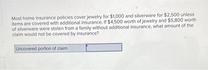 Most home insurance policies cover jewelry for 00 and silverware